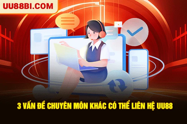 3 vấn đề chuyên môn khác có thể liên hệ UU88