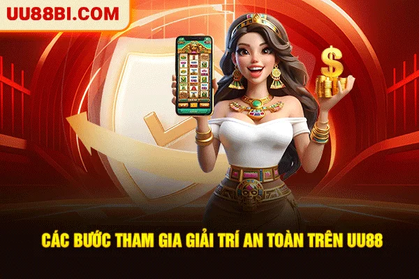 Các bước tham gia giải trí an toàn trên UU88