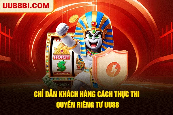 Quyền Riêng Tư UU88: Kiểm Soát Dữ Liệu Và Thực Thi Quyền Lợi 5 Chỉ dẫn khách hàng cách thực thi quyền riêng tư UU88