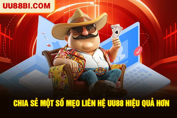 Chia sẻ một số mẹo liên hệ UU88 hiệu quả hơn