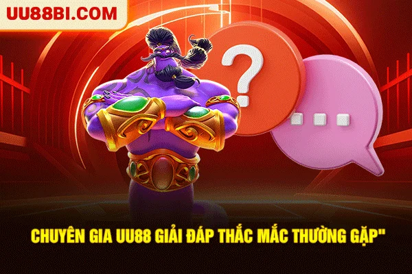 Chuyên gia UU88 giải đáp thắc mắc thường gặp
