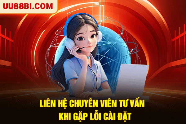 Tải App UU88: 3 Bước Vào Game Ổn Định Và Nhận Lợi Ích 6 Liên hệ chuyên viên tư vấn khi gặp lỗi cài đặt