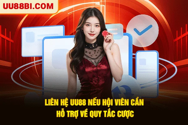 Liên hệ UU88 nếu hội viên cần hỗ trợ về quy tắc cược