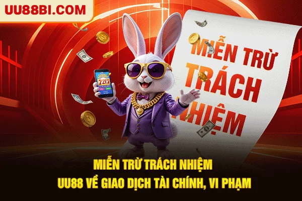 Miễn trừ trách nhiệm UU88 về giao dịch tài chính, vi phạm