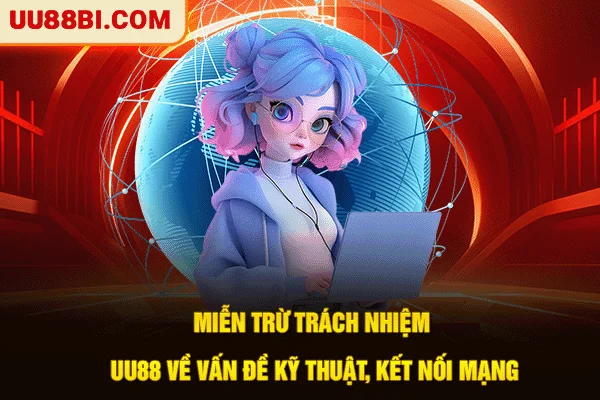 Miễn trừ trách nhiệm UU88 về vấn đề kỹ thuật, kết nối mạng