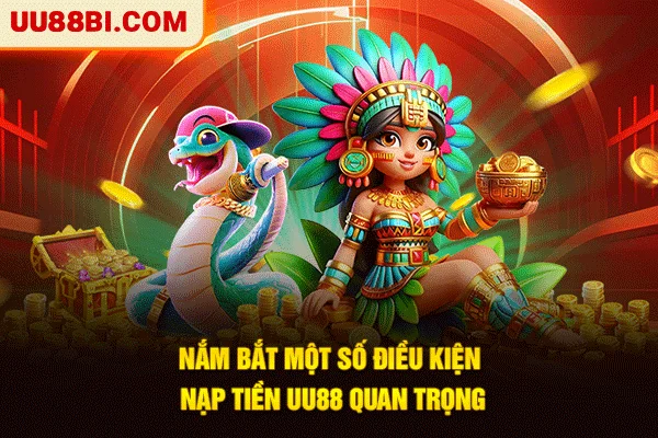 Nạp Tiền UU88: Giao Dịch 1 Chạm, Giải Trí Nhanh Chóng 2 Nắm bắt một số điều kiện nạp tiền UU88 quan trọng