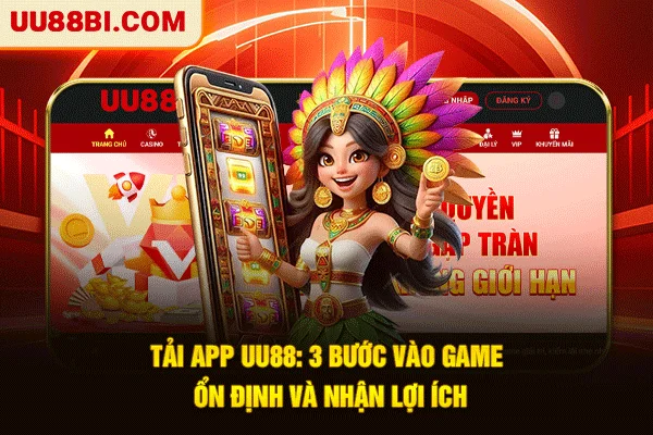 Tải App UU88: 3 Bước Vào Game Ổn Định Và Nhận Lợi Ích 1 Tải App UU88: 3 Bước Vào Game Ổn Định Và Nhận Lợi Ích