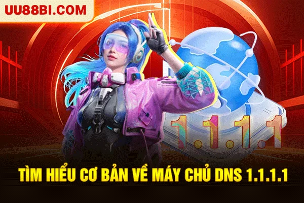 Tải 1.1.1.1 - Giải Pháp Tăng Tốc Và Truy Cập UU88 An Toàn 2 Tìm hiểu cơ bản về máy chủ DNS 1.1.1.1