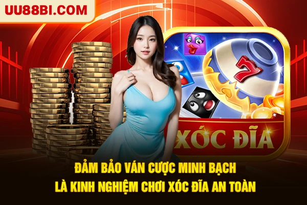 Đảm bảo ván cược minh bạch là kinh nghiệm chơi xóc đĩa an toàn