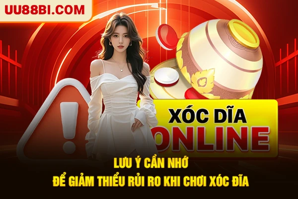 Lưu ý cần nhớ để giảm thiểu rủi ro khi tham gia xóc đĩa 