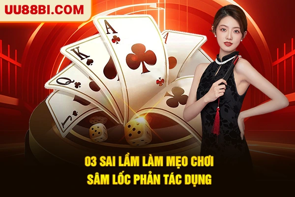 Mẹo Chơi Sâm Lốc Dễ Thắng – Bí Quyết Tư Duy Chuẩn Cao Thủ 4 03 sai lầm làm mẹo chơi sâm lốc phản tác dụng