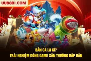 Bắn Cá Là Gì? Trải Nghiệm Dòng Game Săn Thưởng Hấp Dẫn