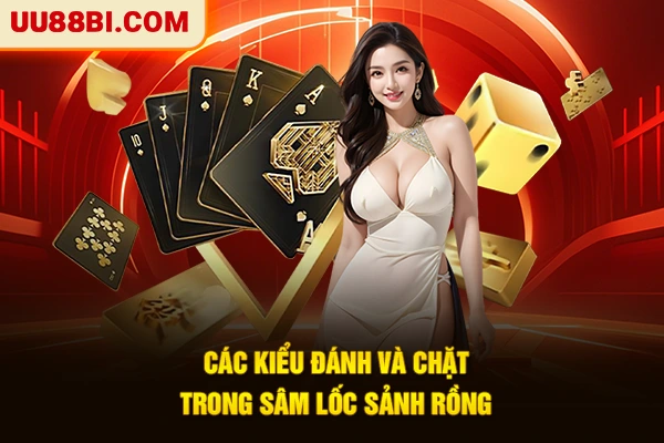 Cách Chơi Sâm Lốc Sảnh Rồng - Bí Kíp Hạ Gục Mọi Đối Thủ 3 Các kiểu đánh và chặt trong sâm lốc sảnh rồng