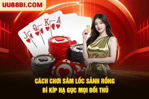 Cách Chơi Sâm Lốc Sảnh Rồng - Bí Kíp Hạ Gục Mọi Đối Thủ