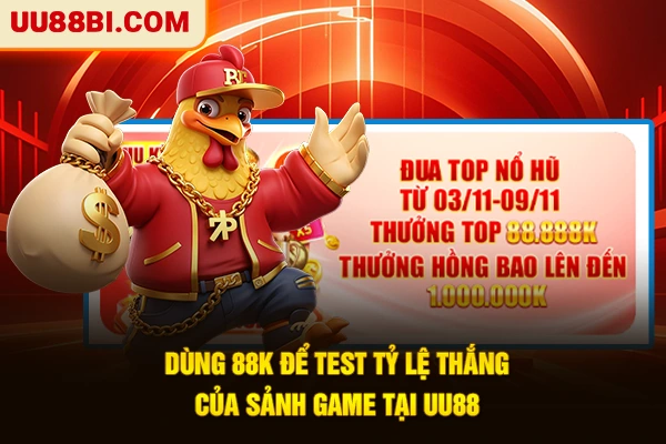 Dùng 88K để test tỷ lệ thắng của sảnh game tại UU88