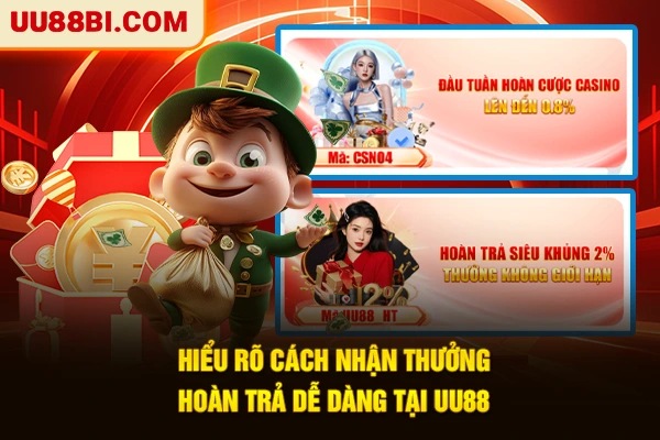 Hiểu rõ cách nhận thưởng hoàn trả dễ dàng tại UU88
