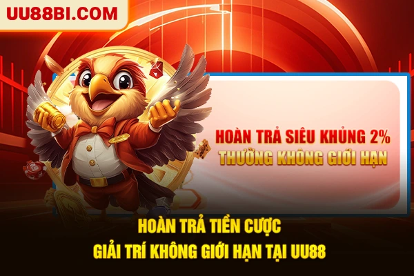 Hoàn Trả Tiền Cược: Giải Trí Không Giới Hạn Tại UU88