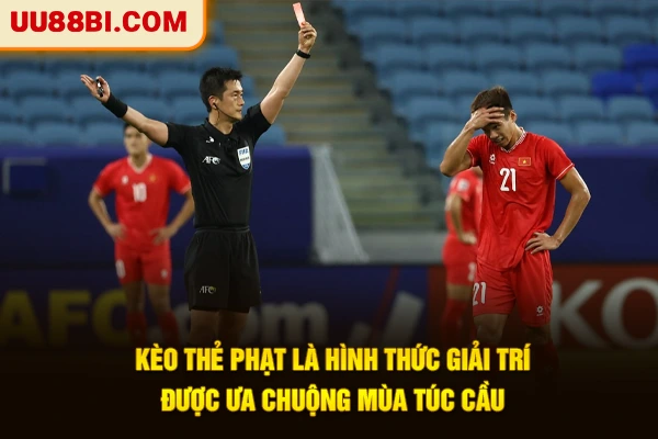 Kèo thẻ phạt là hình thức giải trí được ưa chuộng mùa túc cầu