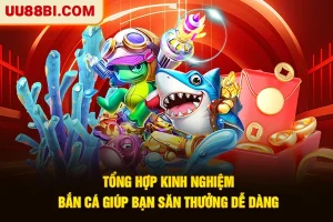 Tổng Hợp Kinh Nghiệm Bắn Cá Giúp Bạn Săn Thưởng Dễ Dàng